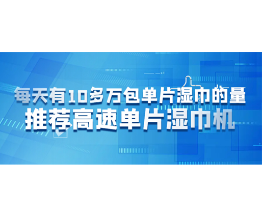 每天有10多萬包單片濕巾的量，推薦高速單片濕巾機